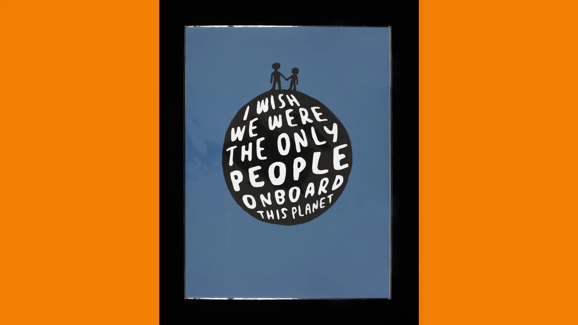 A painting showing the text "I wish we were the only people onboard this planet" in white on a black globe with two figures on top holding hands against a blue background bordered with orange.